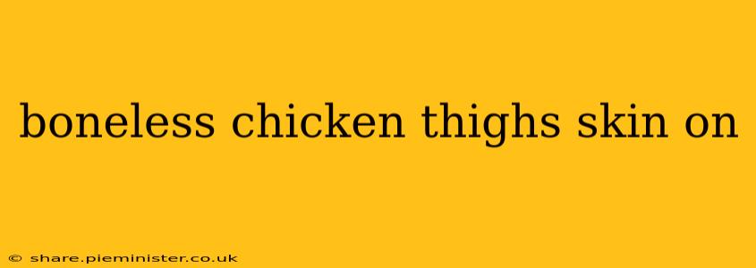 boneless chicken thighs skin on