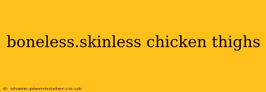 boneless.skinless chicken thighs