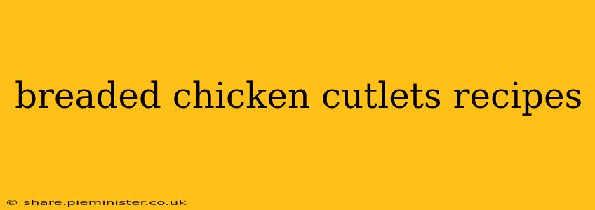 breaded chicken cutlets recipes