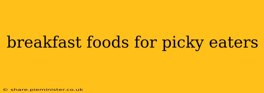 breakfast foods for picky eaters