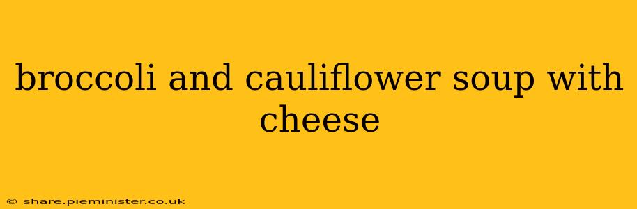 broccoli and cauliflower soup with cheese