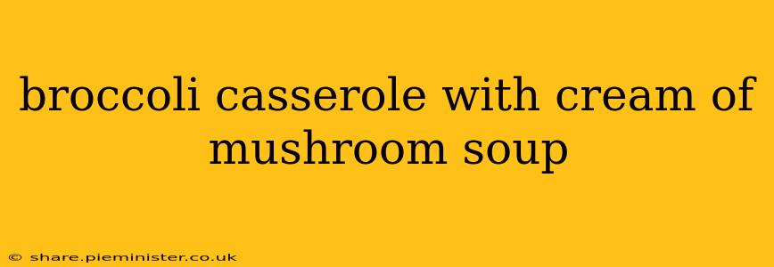 broccoli casserole with cream of mushroom soup