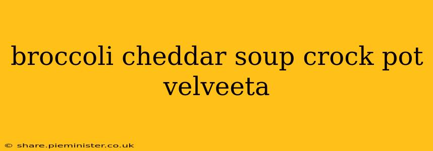 broccoli cheddar soup crock pot velveeta