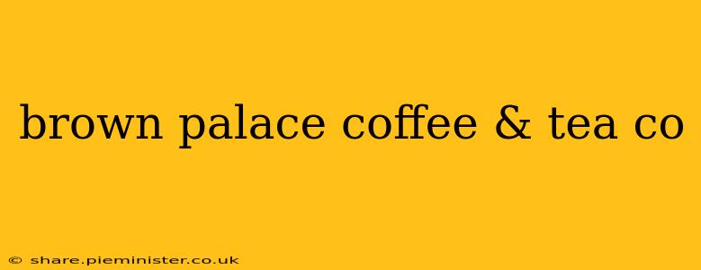 brown palace coffee & tea co