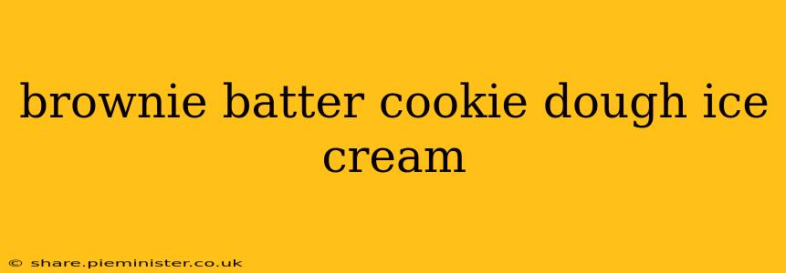 brownie batter cookie dough ice cream