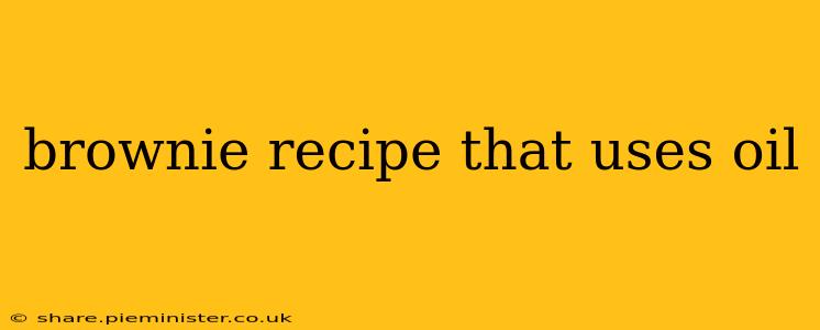 brownie recipe that uses oil
