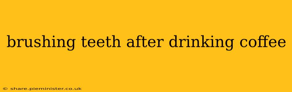 brushing teeth after drinking coffee
