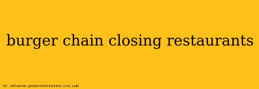 burger chain closing restaurants