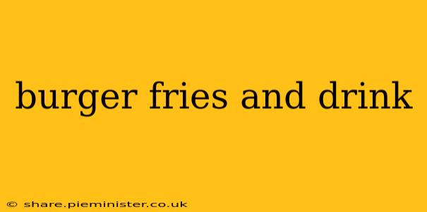 burger fries and drink