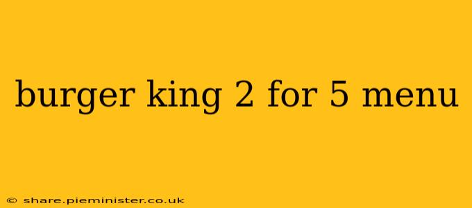 burger king 2 for 5 menu