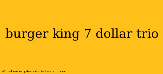 burger king 7 dollar trio