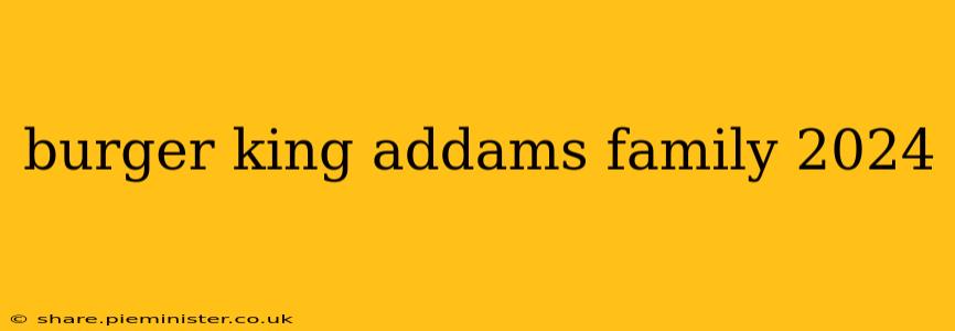 burger king addams family 2024
