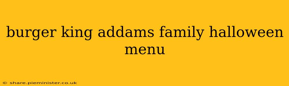 burger king addams family halloween menu