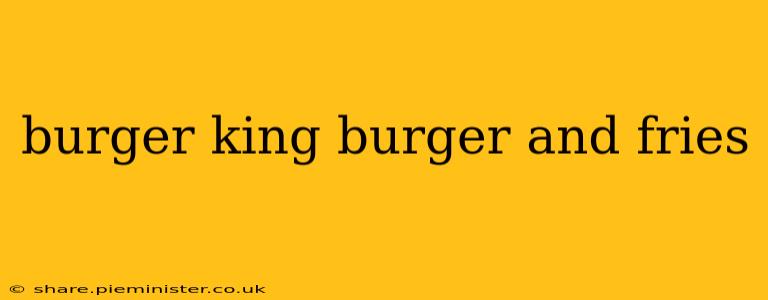 burger king burger and fries