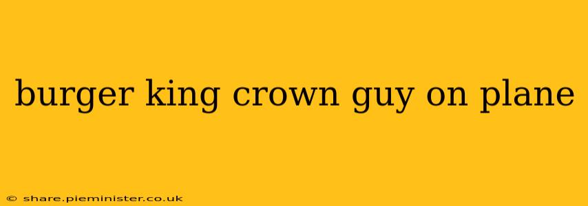 burger king crown guy on plane