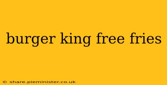 burger king free fries