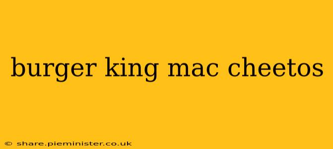 burger king mac cheetos