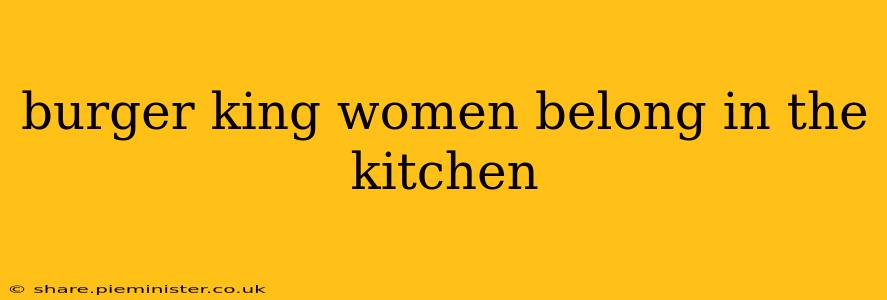 burger king women belong in the kitchen