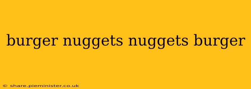 burger nuggets nuggets burger