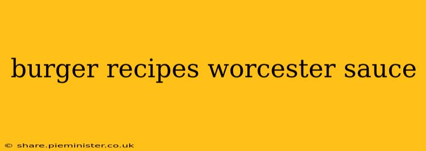 burger recipes worcester sauce