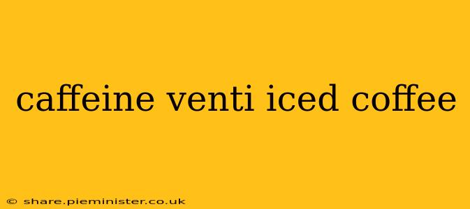 caffeine venti iced coffee