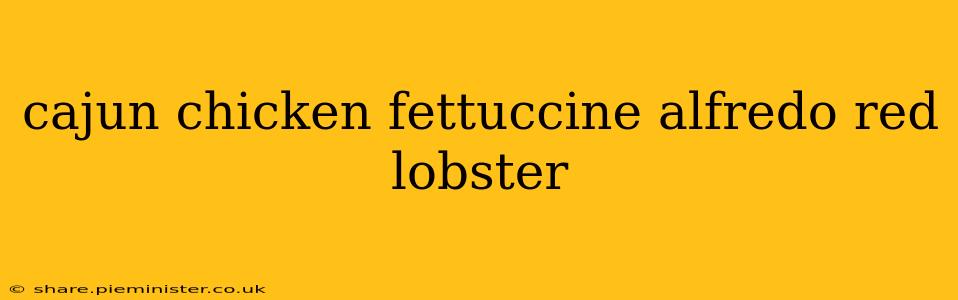 cajun chicken fettuccine alfredo red lobster
