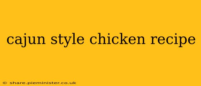 cajun style chicken recipe