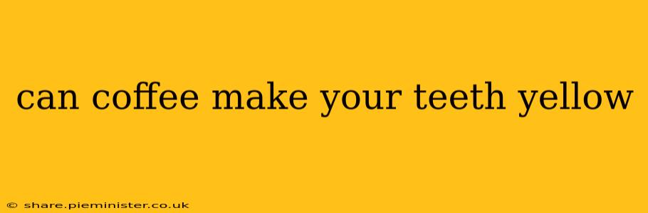 can coffee make your teeth yellow
