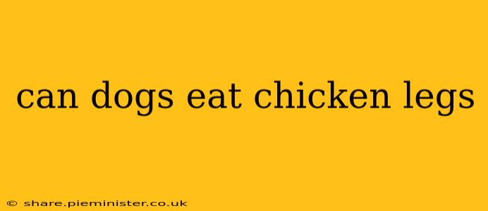 can dogs eat chicken legs