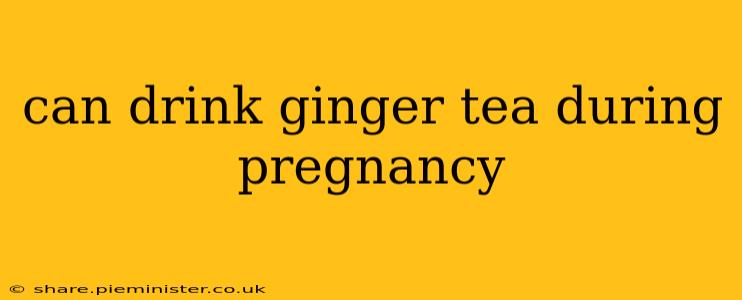can drink ginger tea during pregnancy