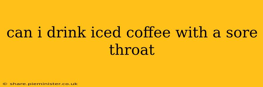 can i drink iced coffee with a sore throat