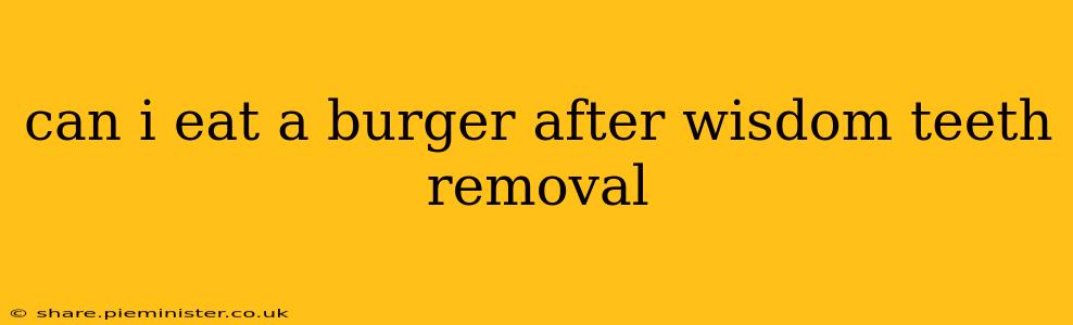 can i eat a burger after wisdom teeth removal