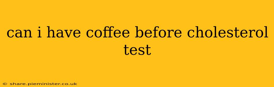 can i have coffee before cholesterol test