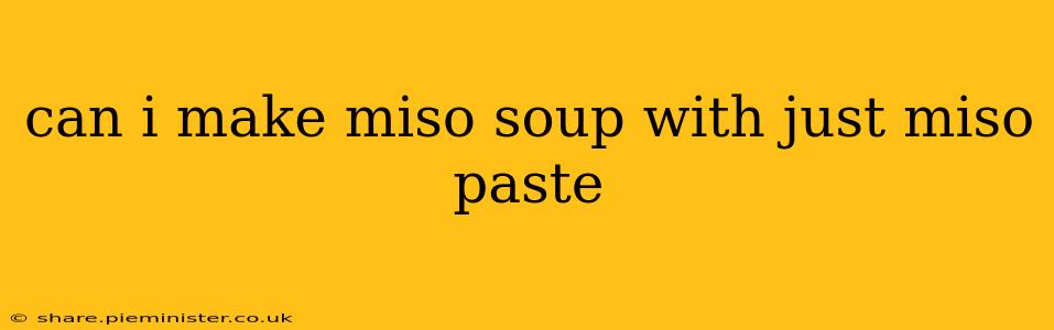 can i make miso soup with just miso paste