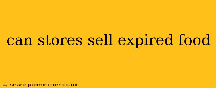 can stores sell expired food