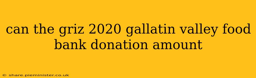can the griz 2020 gallatin valley food bank donation amount