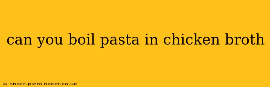 can you boil pasta in chicken broth