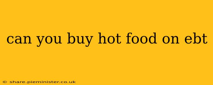 can you buy hot food on ebt