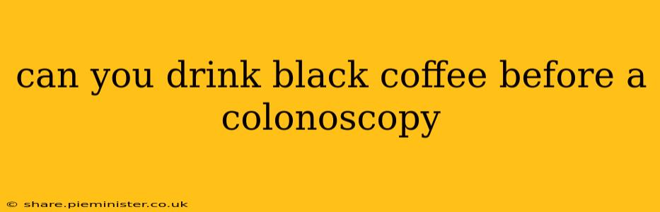 can you drink black coffee before a colonoscopy