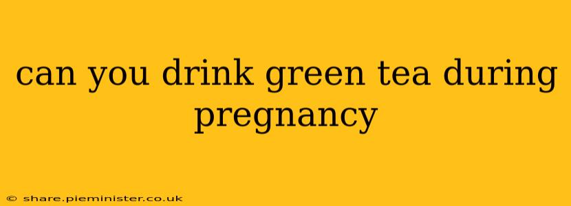 can you drink green tea during pregnancy