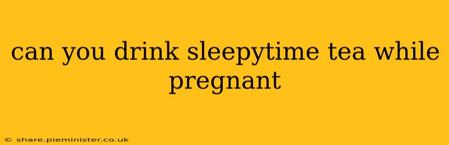 can you drink sleepytime tea while pregnant