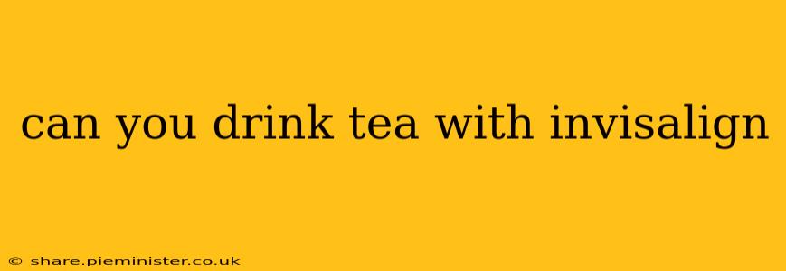 can you drink tea with invisalign