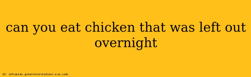 can you eat chicken that was left out overnight