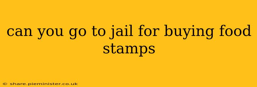 can you go to jail for buying food stamps