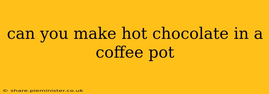 can you make hot chocolate in a coffee pot