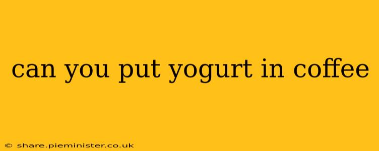 can you put yogurt in coffee