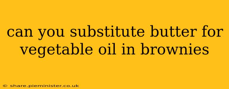 can you substitute butter for vegetable oil in brownies