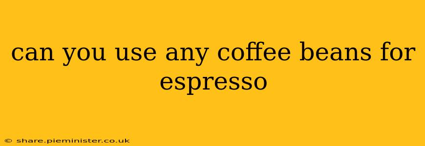 can you use any coffee beans for espresso
