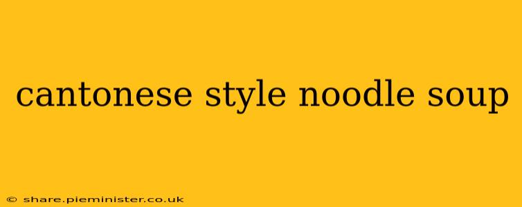 cantonese style noodle soup