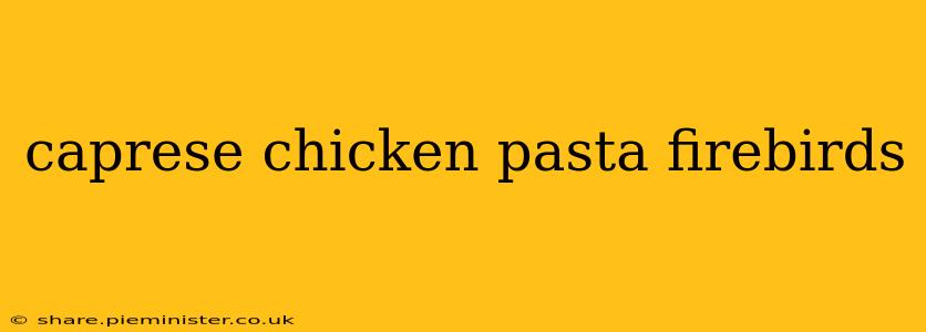 caprese chicken pasta firebirds